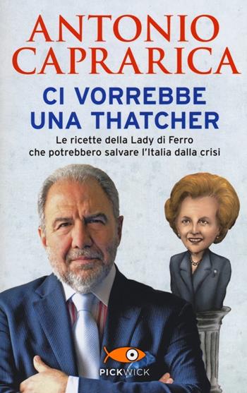 Ci vorrebbe una Thatcher - Antonio Caprarica - Libro Sperling & Kupfer 2013, Pickwick | Libraccio.it
