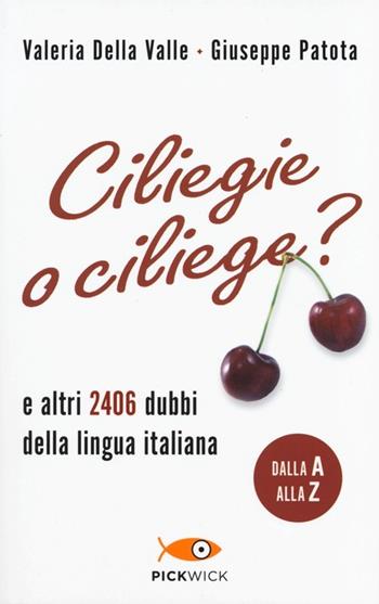 Ciliegie o ciliege? E altri 2406 dubbi della lingua italiana - Valeria Della Valle, Giuseppe Patota - Libro Sperling & Kupfer 2013, Pickwick | Libraccio.it