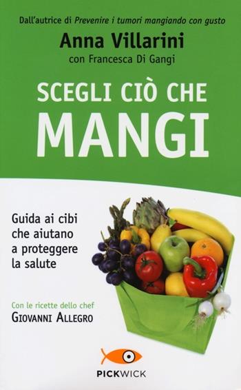 Scegli ciò che mangi. Guida ai cibi che aiutano a proteggere la salute - Anna Villarini, Francesca Di Gangi - Libro Sperling & Kupfer 2013, Pickwick. Wellness | Libraccio.it