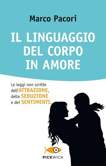 Il linguaggio del corpo in amore. Le leggi non scritte dell'attrazione, della seduzione e dei sentimenti - Marco Pacori - Libro Sperling & Kupfer 2013, Pickwick. Wellness | Libraccio.it