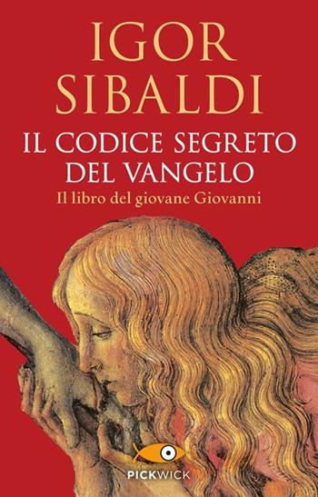 Il codice segreto del Vangelo. Il libro del giovane Giovanni - Igor Sibaldi - Libro Sperling & Kupfer 2013, Pickwick | Libraccio.it