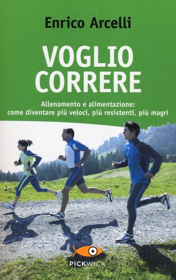 Voglio correre. Allenamento e alimentazione: come diventare più veloci, più resistenti, più magri - Enrico Arcelli - Libro Sperling & Kupfer 2014, Pickwick. Wellness | Libraccio.it