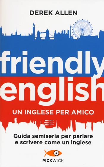 Friendly english. Un inglese per amico. Guida semiseria per parlare e scrivere come un inglese - Derek Allen - Libro Sperling & Kupfer 2014, Pickwick | Libraccio.it