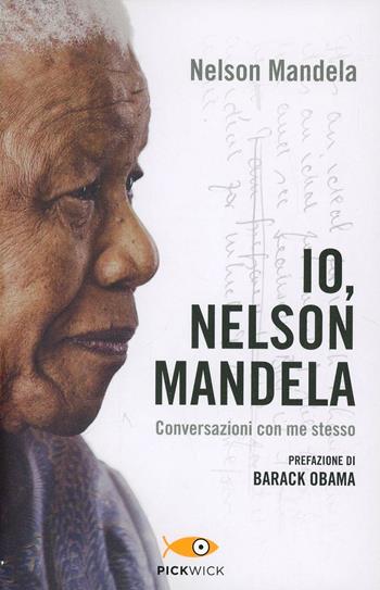 Io, Nelson Mandela. Conversazioni con me stesso - Nelson Mandela - Libro Sperling & Kupfer 2014, Pickwick | Libraccio.it