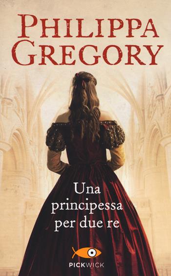 Una principessa per due re - Philippa Gregory - Libro Sperling & Kupfer 2014, Pickwick | Libraccio.it