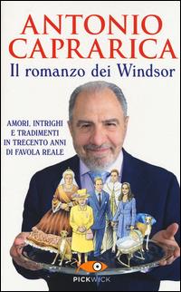 Il romanzo dei Windsor. Amori, intrighi e tradimenti in trecento anni di favola reale - Antonio Caprarica - Libro Sperling & Kupfer 2014, Pickwick | Libraccio.it