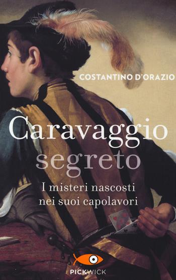 Caravaggio segreto. I misteri nascosti nei suoi capolavori - Costantino D'Orazio - Libro Sperling & Kupfer 2014, Pickwick | Libraccio.it