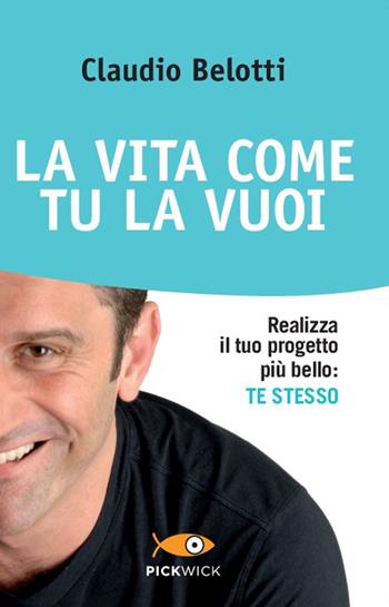 La vita come tu la vuoi. Realizza il tuo progetto più bello: te stesso - Claudio Belotti - Libro Sperling & Kupfer 2014, Wellness Paperback | Libraccio.it