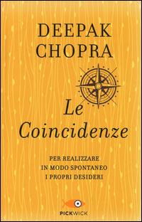 Le coincidenze. Per realizzare in modo spontaneo i propri desideri - Deepak Chopra - Libro Sperling & Kupfer 2014, Pickwick | Libraccio.it