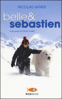 Belle & Sebastien - Nicolas Vanier, Virginie Jouannet - Libro Sperling & Kupfer 2015, Pickwick | Libraccio.it