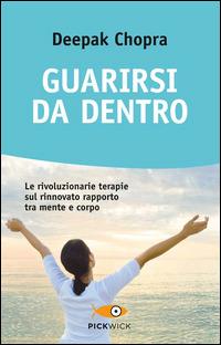 Guarirsi da dentro - Deepak Chopra - Libro Sperling & Kupfer 2014, Pickwick. Wellness | Libraccio.it