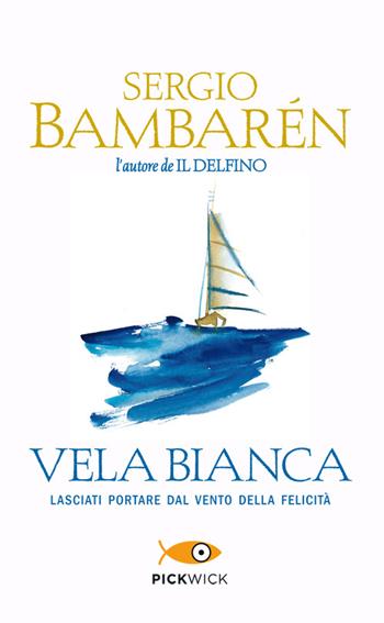 Vela Bianca - Sergio Bambarén - Libro Sperling & Kupfer 2014, Pickwick | Libraccio.it