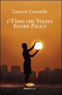 L'uomo che voleva essere felice - Laurent Gounelle - Libro Sperling & Kupfer 2015, Pickwick | Libraccio.it