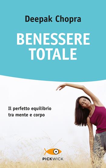 Benessere totale. Il perfetto equilibrio tra mente e corpo - Deepak Chopra - Libro Sperling & Kupfer 2015, Pickwick. Wellness | Libraccio.it