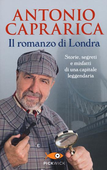 Il romanzo di Londra. Storie, segreti e misfatti di una capitale leggendaria - Antonio Caprarica - Libro Sperling & Kupfer 2015, Pickwick | Libraccio.it