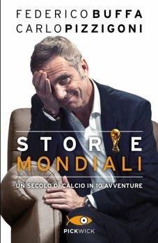 Storie mondiali. Un secolo di calcio in 10 avventure - Federico Buffa, Carlo Pizzigoni - Libro Sperling & Kupfer 2015, Pickwick | Libraccio.it