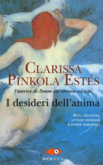 I desideri dell'anima - Clarissa Pinkola Estés - Libro Sperling & Kupfer 2016, Pickwick | Libraccio.it