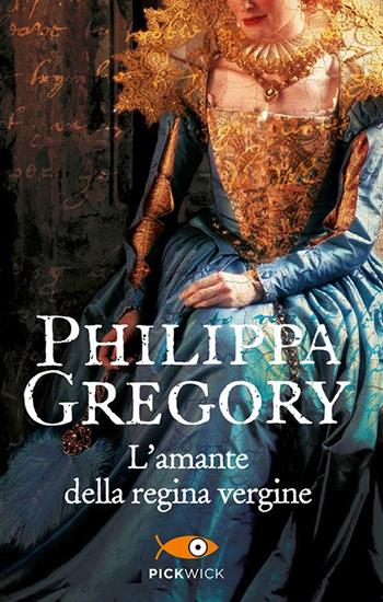 L' amante della regina vergine - Philippa Gregory - Libro Sperling & Kupfer 2016, Pickwick | Libraccio.it