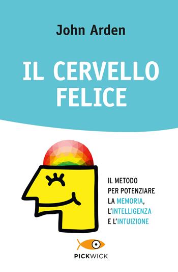 Il cervello felice. Il metodo per potenziare la memoria, l'intelligenza e l'intuizione - John Arden - Libro Sperling & Kupfer 2017, Pickwick. Wellness | Libraccio.it