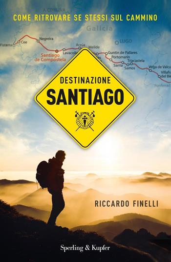 Destinazione Santiago. Come ritrovare se stessi sul Cammino - Riccardo Finelli - Libro Sperling & Kupfer 2017, Pickwick | Libraccio.it