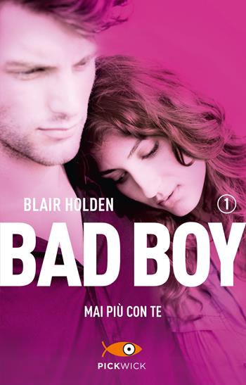 Mai più con te. Bad boy - Blair Holden - Libro Sperling & Kupfer 2017, Pickwick | Libraccio.it