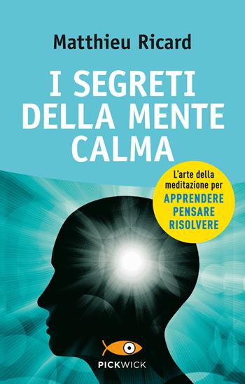 I segreti della mente calma - Matthieu Ricard, Sergio Orrao - Libro Sperling & Kupfer 2017, Pickwick. Wellness | Libraccio.it