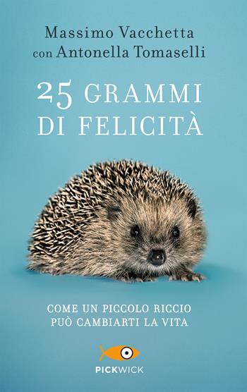 25 grammi di felicità. Come un piccolo riccio può cambiarti la vita - Massimo Vacchetta, Antonella Tomaselli - Libro Sperling & Kupfer 2017, Pickwick | Libraccio.it
