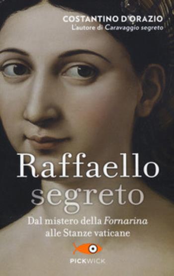 Raffaello segreto. Dal mistero della Fornarina alle stanze vaticane - Costantino D'Orazio - Libro Sperling & Kupfer 2017, Pickwick | Libraccio.it