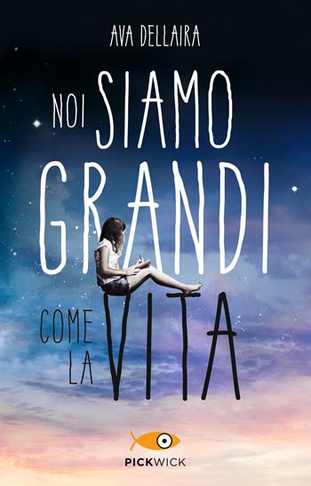 Noi siamo grandi come la vita - Ava Dellaira - Libro Sperling & Kupfer 2018, Pickwick | Libraccio.it