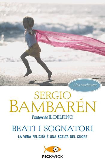 Beati i sognatori. La vera felicità è una scelta del cuore - Sergio Bambarén - Libro Sperling & Kupfer 2018, Pickwick | Libraccio.it