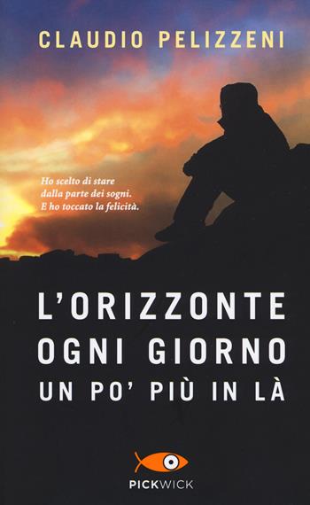 L' orizzonte, ogni giorno, un po' più in là - Claudio Pelizzeni - Libro Sperling & Kupfer 2018, Pickwick | Libraccio.it