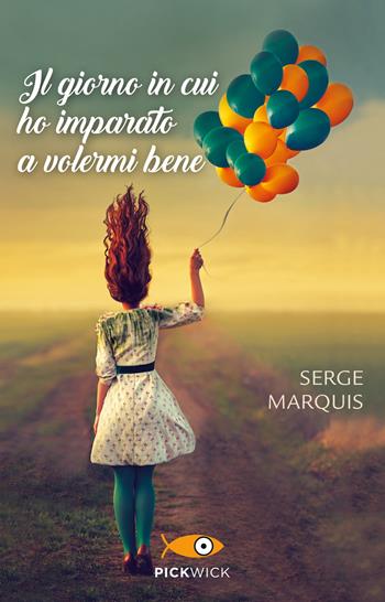 Il giorno in cui ho imparato a volermi bene - Serge Marquis - Libro Sperling & Kupfer 2019, Pickwick | Libraccio.it