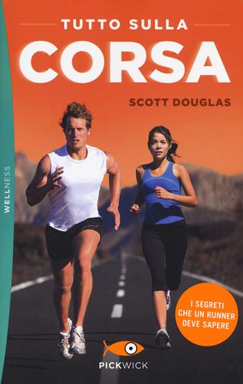 Tutto sulla corsa. I segreti che un runner deve sapere - Scott Douglas - Libro Sperling & Kupfer 2019, Pickwick. Wellness | Libraccio.it