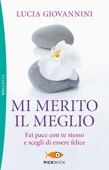 Mi merito il meglio. Fai pace con te stesso e scegli di essere felice - Lucia Giovannini - Libro Sperling & Kupfer 2019, Pickwick. Wellness | Libraccio.it