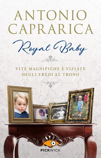 Royal baby. Vite magnifiche e viziate degli eredi al trono - Antonio Caprarica - Libro Sperling & Kupfer 2019, Pickwick | Libraccio.it