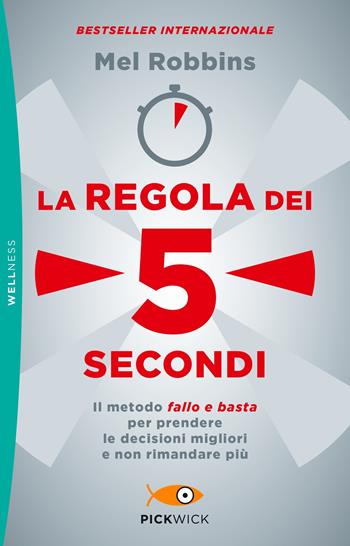 La regola dei 5 secondi. Il metodo «fallo e basta» per prendere le decisioni migliori e non rimandare più - Mel Robbins - Libro Sperling & Kupfer 2019, Pickwick. Wellness | Libraccio.it