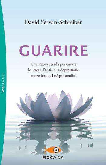 Guarire. Una nuova strada per curare lo stress, l'ansia e la depressione senza farmaci né psicanalisi - David Servan-Schreiber - Libro Sperling & Kupfer 2019, Pickwick. Wellness | Libraccio.it