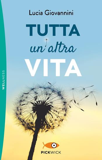 Tutta un'altra vita - Lucia Giovannini - Libro Sperling & Kupfer 2019, Pickwick. Wellness | Libraccio.it