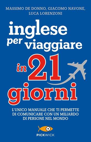 Inglese per viaggiare in 21 giorni - Massimo De Donno, Giacomo Navone, Luca Lorenzoni - Libro Sperling & Kupfer 2019, Pickwick | Libraccio.it