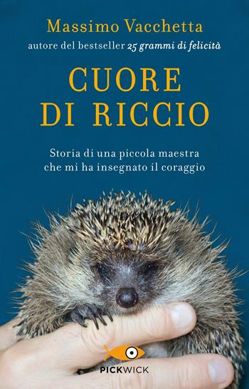 Cuore di riccio. Storia di una piccola maestra che mi ha insegnato il coraggio - Massimo Vacchetta - Libro Sperling & Kupfer 2019, Pickwick | Libraccio.it