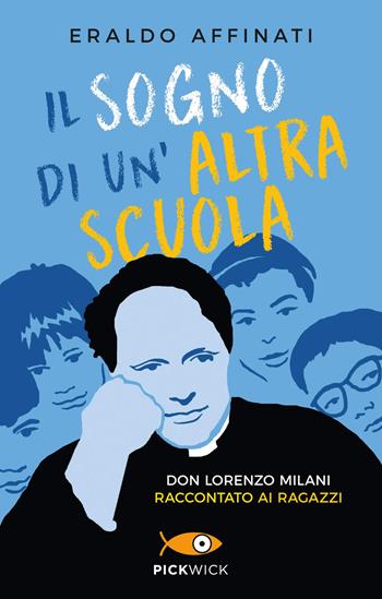 Il sogno di un'altra scuola. Don Lorenzo Milani raccontato ai ragazzi - Eraldo Affinati - Libro Piemme 2019, Pickwick | Libraccio.it