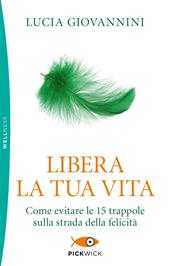 Libera la tua vita. Come evitare le 15 trappole sulla strada della felicità