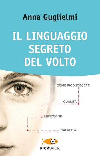 Il linguaggio segreto del volto. Come riconoscere qualità, menzogne, capacità. Ediz. illustrata - Anna Guglielmi - Libro Piemme 2013, Pickwick. Wellness | Libraccio.it