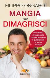 Mangia che dimagrisci. Un metodo rivoluzionario per perdere peso e guadagnare in forma e salute