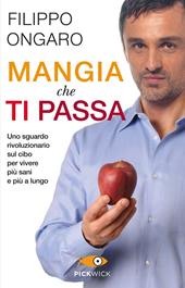 Mangia che ti passa. Uno sguardo rivoluzionario sul cibo per vivere più sani e più a lungo