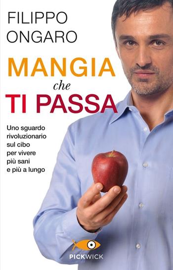 Mangia che ti passa. Uno sguardo rivoluzionario sul cibo per vivere più sani e più a lungo - Filippo Ongaro - Libro Piemme 2013, Pickwick. Wellness | Libraccio.it