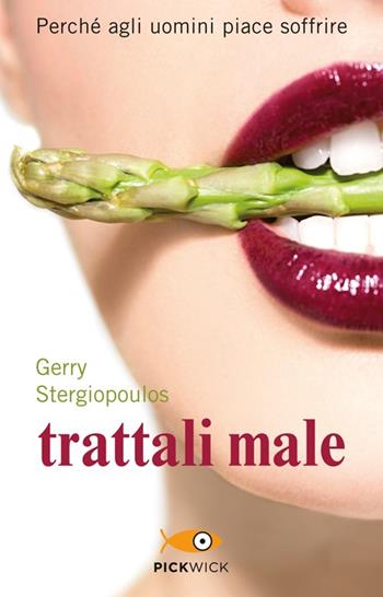 Trattali male. Perché agli uomini piace soffrire - Gerry Stergiopoulos - Libro Piemme 2013, Pickwick | Libraccio.it