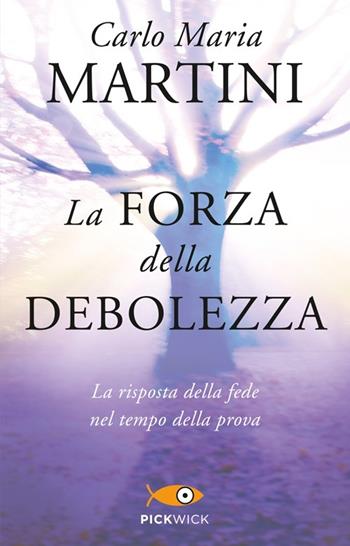La forza della debolezza. La risposta della fede nel tempo della prova - Carlo Maria Martini - Libro Piemme 2013, Pickwick | Libraccio.it