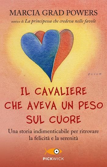 Il cavaliere che aveva un peso sul cuore. Una storia indimenticabile per ritrovare la felicità e la serenità - Marcia Grad Powers - Libro Piemme 2013, Pickwick | Libraccio.it