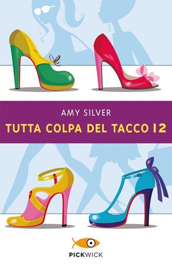 Tutta colpa del tacco 12 - Amy Silver - Libro Piemme 2013, Pickwick | Libraccio.it